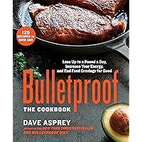 Bulletproof: The Cookbook: Lose Up to a Pound a Day, Increase Your Energy, and End Food Cravings for Good Bulletproof: The Cookbook: Lose Up to a Pound a Day, Increase Your Energy, and End Food Cravings for Good Hardcover Kindle Paperback