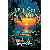Just So Stories (Illustrated): The 1902 Classic Edition with Original Illustrations Just So Stories (Illustrated): The 1902 Classic Edition with Original Illustrations Kindle Paperback Hardcover