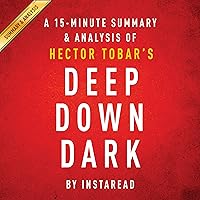 A 15-minute Summary & Analysis of Hector Tobar's Deep Down Dark: The Untold Stories of 33 Men Buried in a Chilean Mine, and the Miracle That Set Them Free A 15-minute Summary & Analysis of Hector Tobar's Deep Down Dark: The Untold Stories of 33 Men Buried in a Chilean Mine, and the Miracle That Set Them Free Audible Audiobook