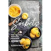 Simple Sweet Sorbets: Beat the Heat with Cool Homemade Sorbets! Simple Sweet Sorbets: Beat the Heat with Cool Homemade Sorbets! Kindle Paperback