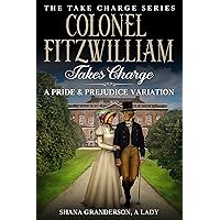 Colonel Fitzwilliam Takes Charge: A Pride & Prejudice Variation (Take Charge Series) Colonel Fitzwilliam Takes Charge: A Pride & Prejudice Variation (Take Charge Series) Kindle Paperback Hardcover