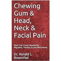 Chewing Gum & Head, Neck & Facial Pain: Gum Can Cause Headache, Migraine, Tinnitus & Jaw Distortions (Health Guides Book 2) Chewing Gum & Head, Neck & Facial Pain: Gum Can Cause Headache, Migraine, Tinnitus & Jaw Distortions (Health Guides Book 2) Kindle