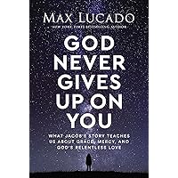 God Never Gives Up on You: What Jacob's Story Teaches Us About Grace, Mercy, and God's Relentless Love God Never Gives Up on You: What Jacob's Story Teaches Us About Grace, Mercy, and God's Relentless Love Hardcover Audible Audiobook Kindle Paperback