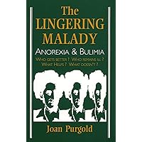 Lingering Malady: Anorexia and Bulimia - Who Gets Better? Who Remains Ill? What Helps? What Doesn't?