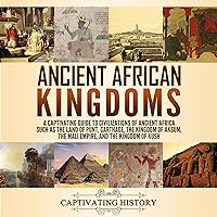Ancient African Kingdoms: A Captivating Guide to Civilizations of Ancient Africa Such as the Land of Punt, Carthage, the Kingdom of Aksum, the Mali Empire, and the Kingdom of Kush Ancient African Kingdoms: A Captivating Guide to Civilizations of Ancient Africa Such as the Land of Punt, Carthage, the Kingdom of Aksum, the Mali Empire, and the Kingdom of Kush Audible Audiobook Paperback Kindle Hardcover