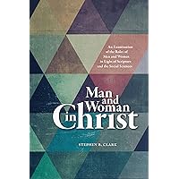 Man and Woman in Christ: An Examination of the Roles of Men and Women in Light of Scripture and the Social Sciences Man and Woman in Christ: An Examination of the Roles of Men and Women in Light of Scripture and the Social Sciences Hardcover Kindle