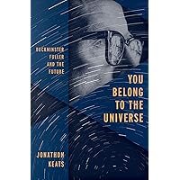 You Belong to the Universe: Buckminster Fuller and the Future You Belong to the Universe: Buckminster Fuller and the Future Kindle Hardcover Audible Audiobook Audio CD