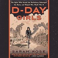 D-Day Girls: The Spies Who Armed the Resistance, Sabotaged the Nazis, and Helped Win World War II D-Day Girls: The Spies Who Armed the Resistance, Sabotaged the Nazis, and Helped Win World War II Audible Audiobook Kindle Paperback Hardcover