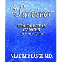 Be a Survivor - Colorectal Cancer Treatment Guide Be a Survivor - Colorectal Cancer Treatment Guide Kindle Paperback