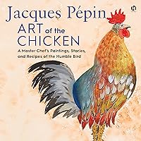 Jacques Pepin Art of the Chicken: A Master Chef’s Paintings, Stories, and Recipes of the Humble Bird Jacques Pepin Art of the Chicken: A Master Chef’s Paintings, Stories, and Recipes of the Humble Bird Hardcover Audible Audiobook Kindle Spiral-bound Audio CD