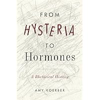 From Hysteria to Hormones: A Rhetorical History (RSA Series in Transdisciplinary Rhetoric Book 7) From Hysteria to Hormones: A Rhetorical History (RSA Series in Transdisciplinary Rhetoric Book 7) Kindle Hardcover Paperback