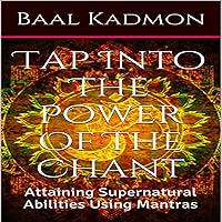 Tap into the Power of the Chant: Attaining Supernatural Abilities Using Mantras: Supernatural Attainments Series Book 1 Tap into the Power of the Chant: Attaining Supernatural Abilities Using Mantras: Supernatural Attainments Series Book 1 Audible Audiobook Paperback Kindle