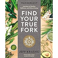 Wanderlust Find Your True Fork: Journeys in Healthy, Delicious, and Ethical Eating: A Cookbook Wanderlust Find Your True Fork: Journeys in Healthy, Delicious, and Ethical Eating: A Cookbook Hardcover Kindle