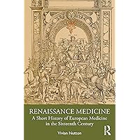 Renaissance Medicine: A Short History of European Medicine in the Sixteenth Century Renaissance Medicine: A Short History of European Medicine in the Sixteenth Century Kindle Hardcover Paperback