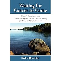Waiting for Cancer to Come: Women’s Experiences with Genetic Testing and Medical Decision Making for Breast and Ovarian Cancer Waiting for Cancer to Come: Women’s Experiences with Genetic Testing and Medical Decision Making for Breast and Ovarian Cancer Kindle Hardcover Paperback