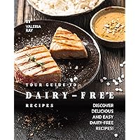 Your Guide to Dairy-Free Recipes: Discover Delicious and Easy Dairy-Free Recipes! Your Guide to Dairy-Free Recipes: Discover Delicious and Easy Dairy-Free Recipes! Kindle Paperback