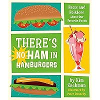 There's No Ham in Hamburgers: Facts and Folklore About Our Favorite Foods There's No Ham in Hamburgers: Facts and Folklore About Our Favorite Foods Hardcover Kindle