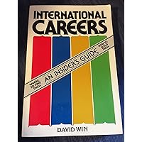 International Careers: An Insider's Guide - Where to Find Them - How to Build Them International Careers: An Insider's Guide - Where to Find Them - How to Build Them Paperback