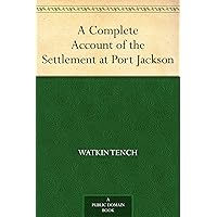 A Complete Account of the Settlement at Port Jackson A Complete Account of the Settlement at Port Jackson Kindle Paperback Hardcover