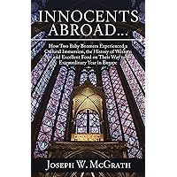 Innocents Abroad...How Two Baby Boomers Experienced a Cultural Immersion, the History of Western Art and Excellent Food on Their Way to an Extraordinary Year in Europe Innocents Abroad...How Two Baby Boomers Experienced a Cultural Immersion, the History of Western Art and Excellent Food on Their Way to an Extraordinary Year in Europe Kindle Paperback