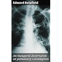 An inaugural dissertation on pulmonary consumption An inaugural dissertation on pulmonary consumption Kindle Hardcover Paperback MP3 CD Library Binding