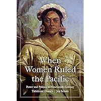 When Women Ruled the Pacific: Power and Politics in Nineteenth-Century Tahiti and Hawai‘i (Studies in Pacific Worlds) When Women Ruled the Pacific: Power and Politics in Nineteenth-Century Tahiti and Hawai‘i (Studies in Pacific Worlds) Hardcover Kindle