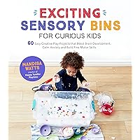 Exciting Sensory Bins for Curious Kids: 60 Easy Creative Play Projects That Boost Brain Development, Calm Anxiety and Build Fine Motor Skills Exciting Sensory Bins for Curious Kids: 60 Easy Creative Play Projects That Boost Brain Development, Calm Anxiety and Build Fine Motor Skills Paperback Kindle