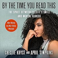 By the Time You Read This: The Space Between Cheslie's Smile and Mental Illness--Her Story in Her Own Words By the Time You Read This: The Space Between Cheslie's Smile and Mental Illness--Her Story in Her Own Words Hardcover Audible Audiobook Kindle Audio CD