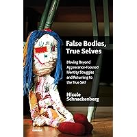 False Bodies, True Selves: Moving Beyond Appearance-Focused Identity Struggles and Returning to the True Self False Bodies, True Selves: Moving Beyond Appearance-Focused Identity Struggles and Returning to the True Self Paperback Kindle Hardcover