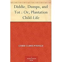 Diddie, Dumps, and Tot : Or, Plantation Child-Life Diddie, Dumps, and Tot : Or, Plantation Child-Life Kindle Paperback Leather Bound