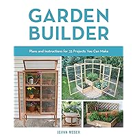 Garden Builder: Plans and Instructions for 35 Projects You Can Make Garden Builder: Plans and Instructions for 35 Projects You Can Make Paperback Kindle