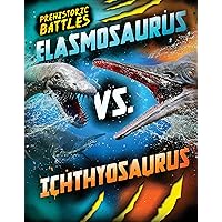 Elasmosaurus vs. Ichthyosaurus (Prehistoric Battles Book 10)