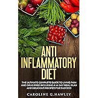Anti Inflammatory Diet: The Complete Guide to Living Pain and Drug Free- includes a 14 day meal plan and delicious recipes for success Anti Inflammatory Diet: The Complete Guide to Living Pain and Drug Free- includes a 14 day meal plan and delicious recipes for success Kindle Paperback