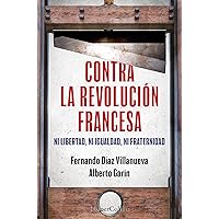 Contra la Revolución Francesa: Ni libertad, ni igualdad ni fraternidad (HarperCollins No Ficción) (Spanish Edition)