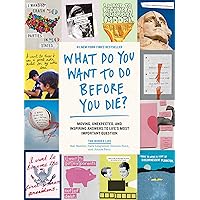 What Do You Want to Do Before You Die?: Moving, Unexpected, and Inspiring Answers to Life's Most Important Question What Do You Want to Do Before You Die?: Moving, Unexpected, and Inspiring Answers to Life's Most Important Question Paperback