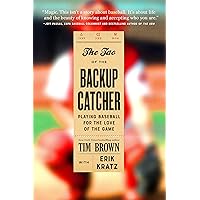The Tao of the Backup Catcher: Playing Baseball for the Love of the Game The Tao of the Backup Catcher: Playing Baseball for the Love of the Game Hardcover Audible Audiobook Kindle Paperback
