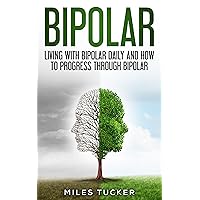 Bipolar: Living with Bipolar daily and how to progress through Bipolar: (Bipolar Disorder Type I, Bipolar Disorder Type II, Mental Health, Mood Disorder, Depression, Mania, Suicide, Mental Disorder)