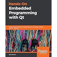 Hands-On Embedded Programming with Qt: Develop high performance applications for embedded systems with C++ and Qt 5 Hands-On Embedded Programming with Qt: Develop high performance applications for embedded systems with C++ and Qt 5 Kindle Paperback