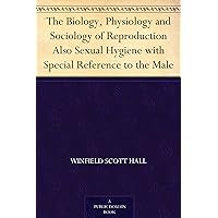 The Biology, Physiology and Sociology of Reproduction Also Sexual Hygiene with Special Reference to the Male The Biology, Physiology and Sociology of Reproduction Also Sexual Hygiene with Special Reference to the Male Kindle Hardcover Paperback MP3 CD Library Binding