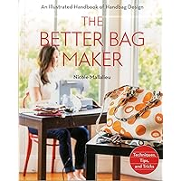 The Better Bag Maker: An Illustrated Handbook of Handbag Design • Techniques, Tips, and Tricks The Better Bag Maker: An Illustrated Handbook of Handbag Design • Techniques, Tips, and Tricks Paperback Kindle