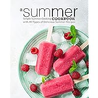 A Summer Cookbook: Simple Summer Cooking with All Types of Delicious Summer Recipes (2nd Edition) A Summer Cookbook: Simple Summer Cooking with All Types of Delicious Summer Recipes (2nd Edition) Kindle Hardcover Paperback