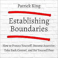 Establishing Boundaries: How to Protect Yourself, Become Assertive, Take Back Control, and Set Yourself Free: Be Confident and Fearless, Book 6 Establishing Boundaries: How to Protect Yourself, Become Assertive, Take Back Control, and Set Yourself Free: Be Confident and Fearless, Book 6 Audible Audiobook Kindle Paperback