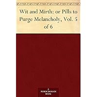 Wit and Mirth: or Pills to Purge Melancholy, Vol. 5 of 6 Wit and Mirth: or Pills to Purge Melancholy, Vol. 5 of 6 Kindle Paperback Leather Bound MP3 CD Library Binding