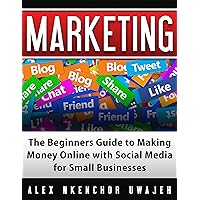 Marketing: The Beginners Guide to Making Money Online with Social Media for Small Businesses Marketing: The Beginners Guide to Making Money Online with Social Media for Small Businesses Kindle Audible Audiobook Paperback