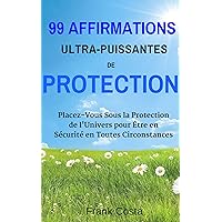 99 Affirmations Ultra-Puissantes de Protection: Placez-Vous Sous la Protection de l'Univers pour Être en Sécurité en Toutes Circonstances (French Edition) 99 Affirmations Ultra-Puissantes de Protection: Placez-Vous Sous la Protection de l'Univers pour Être en Sécurité en Toutes Circonstances (French Edition) Kindle Paperback