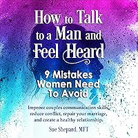How to Talk to a Man and Feel Heard: 9 Mistakes Women Need to Avoid: Improve Couples Communication Skills, Reduce Conflict, Repair Your Marriage, and Create a Healthy Relationship How to Talk to a Man and Feel Heard: 9 Mistakes Women Need to Avoid: Improve Couples Communication Skills, Reduce Conflict, Repair Your Marriage, and Create a Healthy Relationship Audible Audiobook Paperback Kindle Hardcover