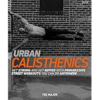 Urban Calisthenics: Get Ripped and Get Strong with Progressive Street Workouts You Can Do Anywhere Urban Calisthenics: Get Ripped and Get Strong with Progressive Street Workouts You Can Do Anywhere Paperback Kindle