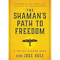 The Shaman's Path to Freedom: A Toltec Wisdom Book (Shamanic Wisdom) The Shaman's Path to Freedom: A Toltec Wisdom Book (Shamanic Wisdom) Kindle Audible Audiobook Paperback