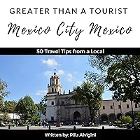 Greater Than a Tourist: Mexico City, Mexico: 50 Travel Tips from a Local Greater Than a Tourist: Mexico City, Mexico: 50 Travel Tips from a Local Audible Audiobook Kindle Paperback