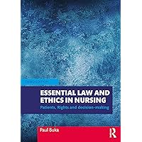 Essential Law and Ethics in Nursing: Patients, Rights and Decision-Making Essential Law and Ethics in Nursing: Patients, Rights and Decision-Making Paperback Kindle Hardcover